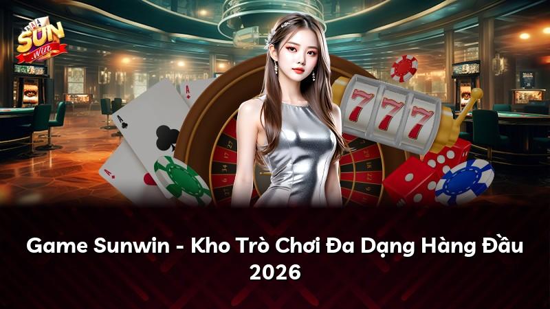 Game Sunwin - Kho Trò Chơi Đa Dạng Hàng Đầu 2026