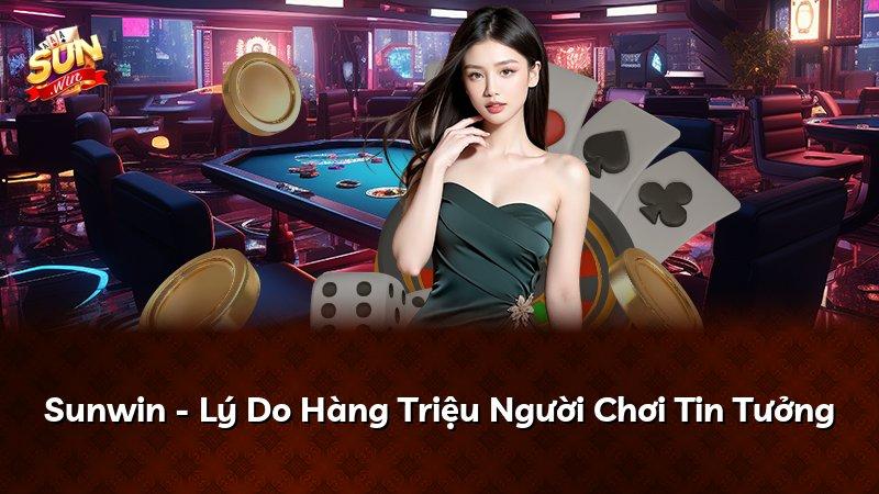Sunwin - Lý Do Hàng Triệu Người Chơi Tin Tưởng